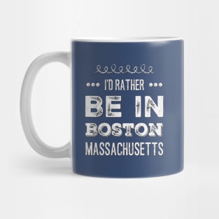 I'd rather be in Boston Massachusetts Cute Vacation Holiday Boston Ma trip Mug